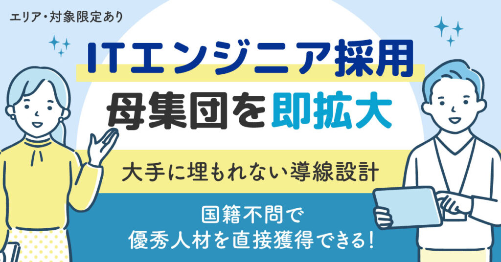 《エリア・対象限定あり》ITエンジニア採用、母集団を即拡大　大手に埋もれない導線設計　国籍不問で優秀人材を直接獲得できる！