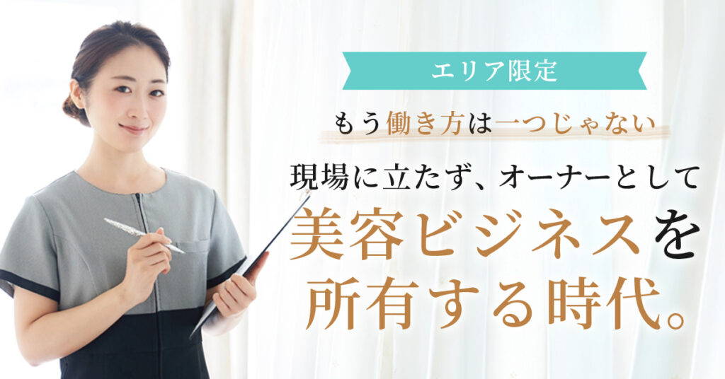 《エリア限定》もう働き方は一つじゃない 現場に立たず、オーナーとして美容ビジネスを所有する時代。