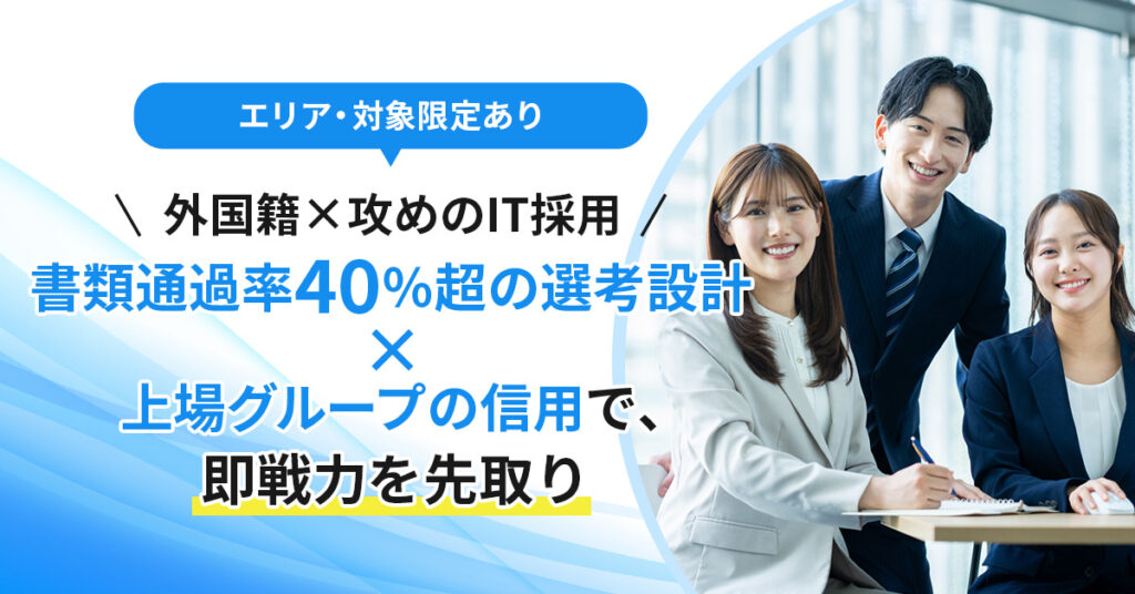 《エリア・対象限定あり》外国籍×攻めのIT採用　書類通過率40％超の選考設計×上場グループの信用で、他社に先んじて即戦力を確保