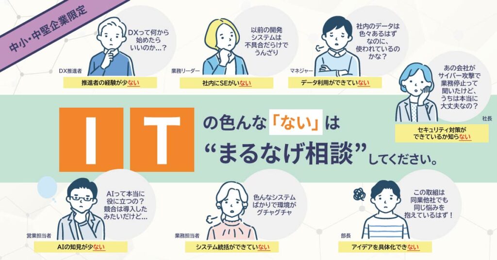 《中小・中堅企業限定》ITのこと、丸っとまるなげ相談してください。「ない」を「できてる」へ。