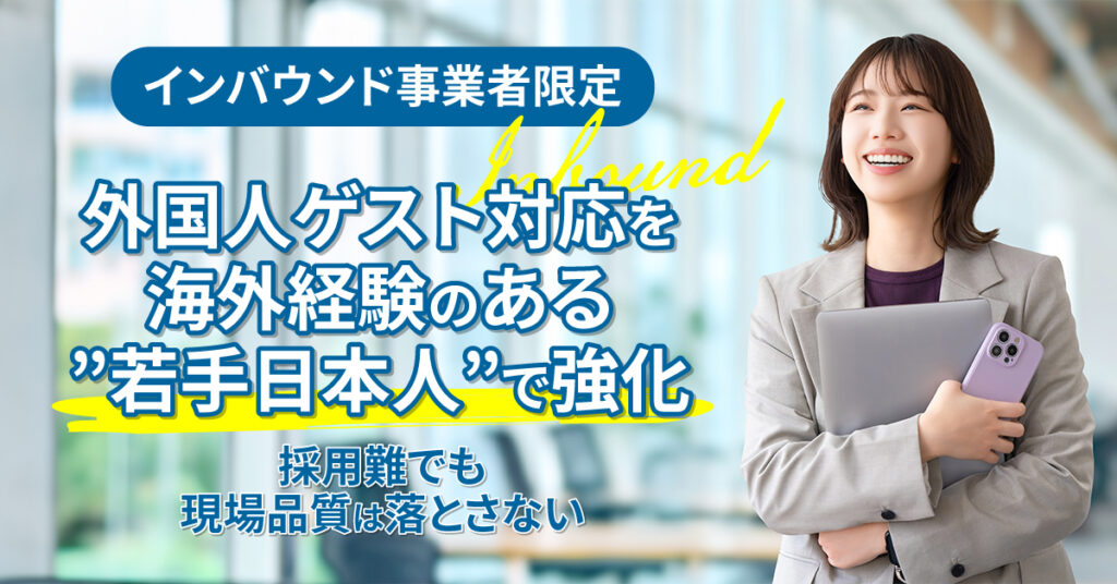 《インバウンド事業者限定》外国人ゲスト対応を海外経験のある”若手日本人”で強化ー採用難でも現場品質は落とさない。ー