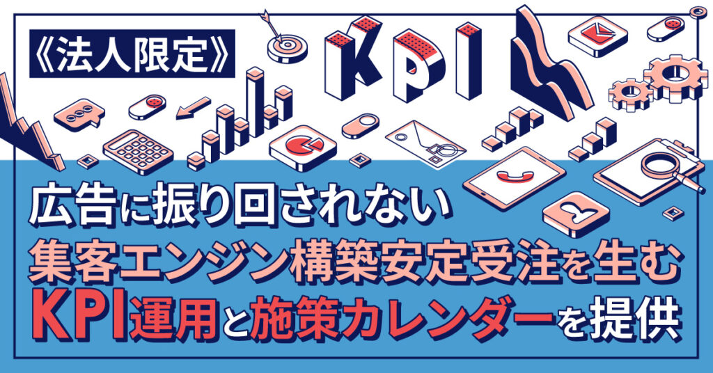 《法人限定》広告に振り回されない集客エンジン構築  安定受注を生むKPI運用と施策カレンダーを提供。