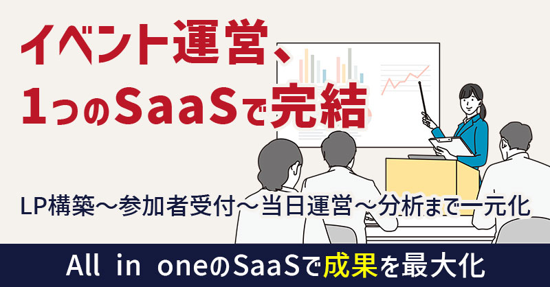 イベント運営、1つのSaaSで完結｜LP構築〜参加者受付〜当日運営～分析まで一元化。All in oneのSaaSで成果を最大化。