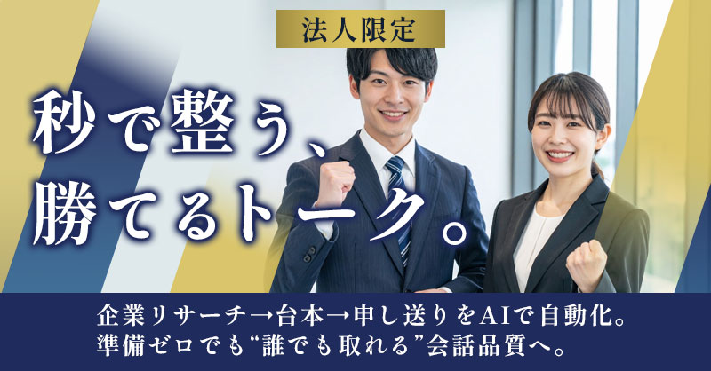 《東京都の法人限定》秒で整う、勝てるトーク。ー企業リサーチ→台本→申し送りをAIで自動化。準備ゼロでも“誰でも取れる”会話品質へ。ー