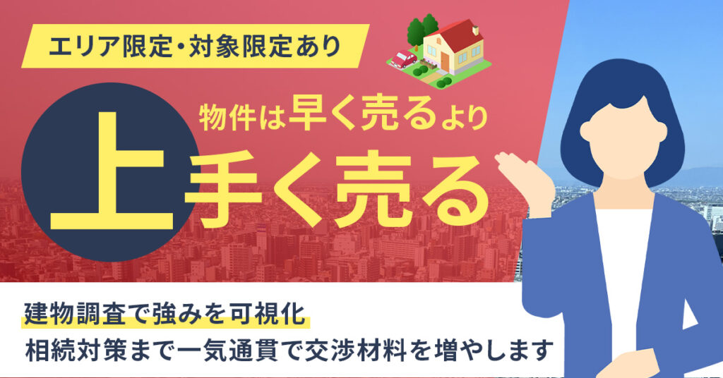 《エリア限定・対象限定あり》物件は“早く売る”より“上手く売る”　建物調査で強みを可視化　相続対策まで一気通貫で交渉材料を増やします