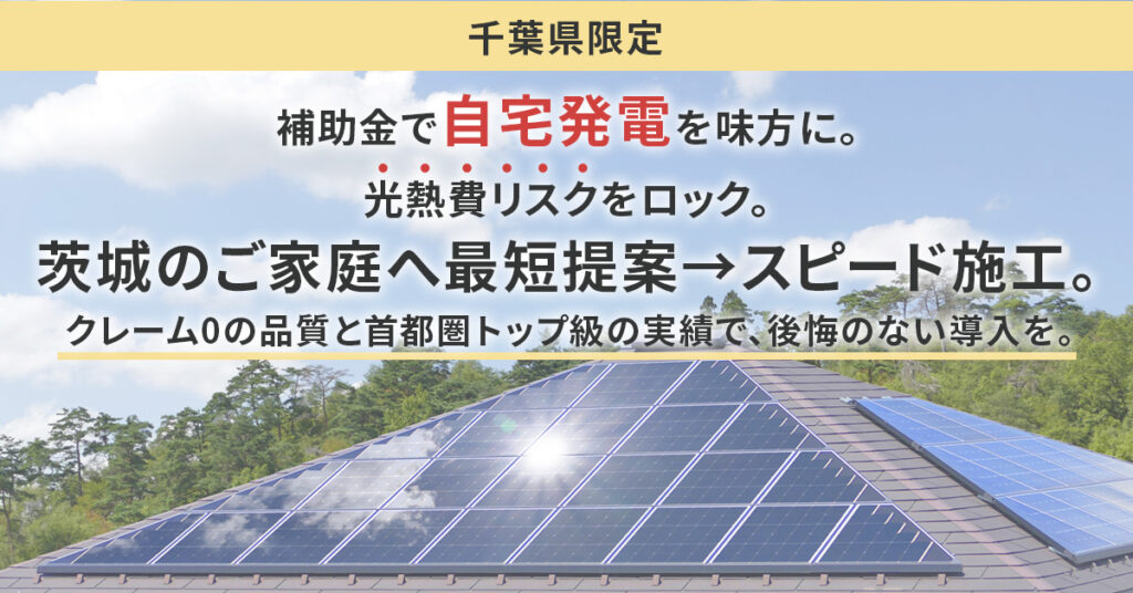 《千葉県限定》補助金で“自宅発電”を味方に。光熱費リスクをロック。茨城のご家庭へ最短提案→スピード施工。クレーム0の品質と首都圏トップ級の実績で、後悔のない導入を。