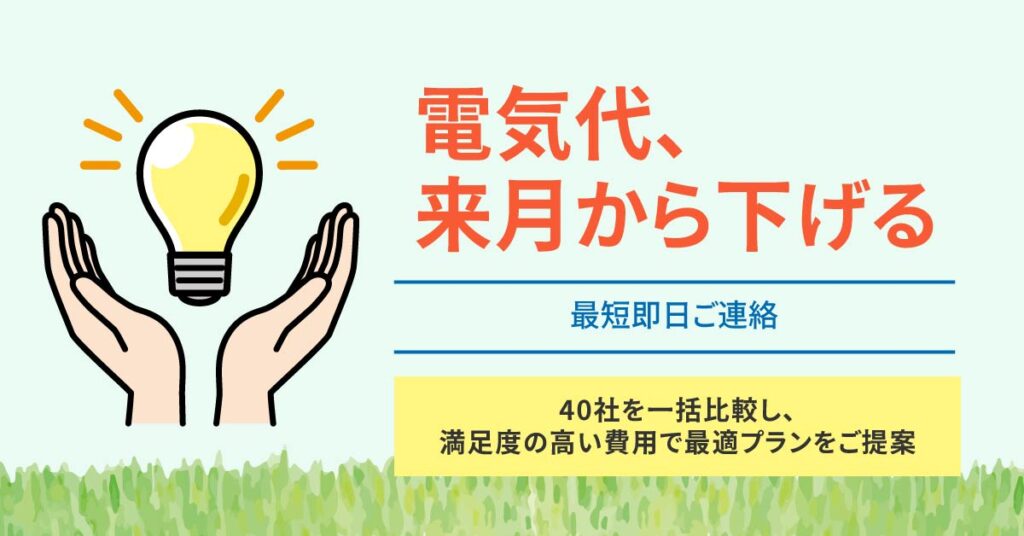 電気代、来月から下げる。／最短即日ご連絡。40社を一括比較し、満足度の高い費用で最適プランをご提案