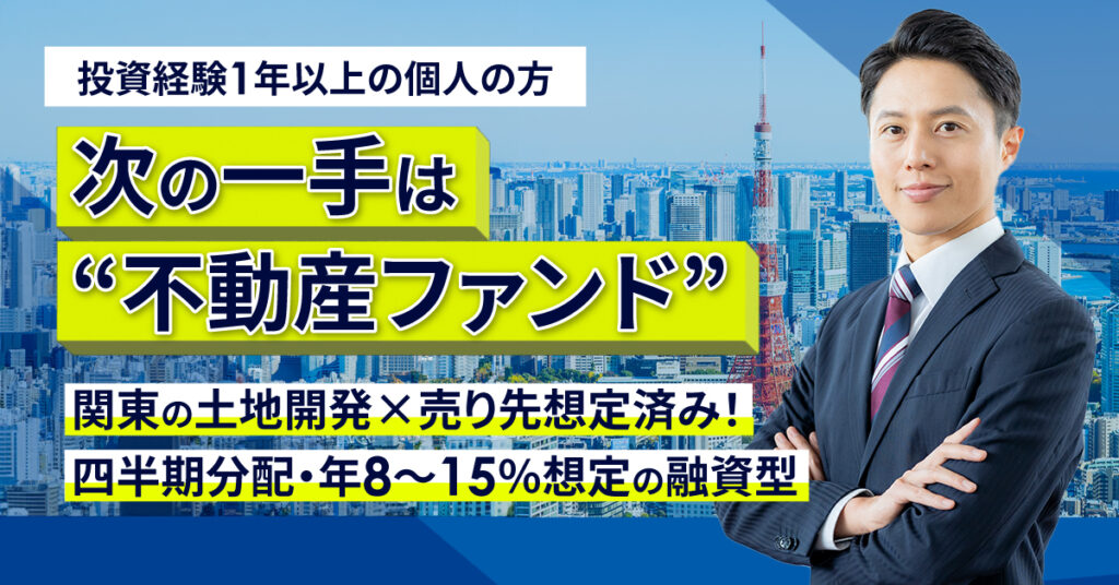 《投資経験1年以上の個人の方》次の一手は“不動産ファンド”　関東の土地開発×売り先想定済み！四半期分配・年8～15％想定の融資型。