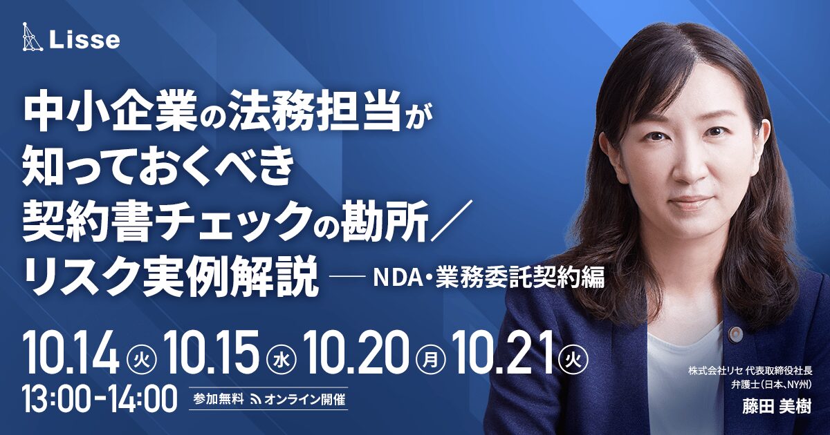 【10月14日(火)、15日(水)、20日(月)、21日(火)13時～】中小企業の法務担当が知っておくべき 契約書チェックの勘所／リスク実例解説（NDA・業務委託契約編）