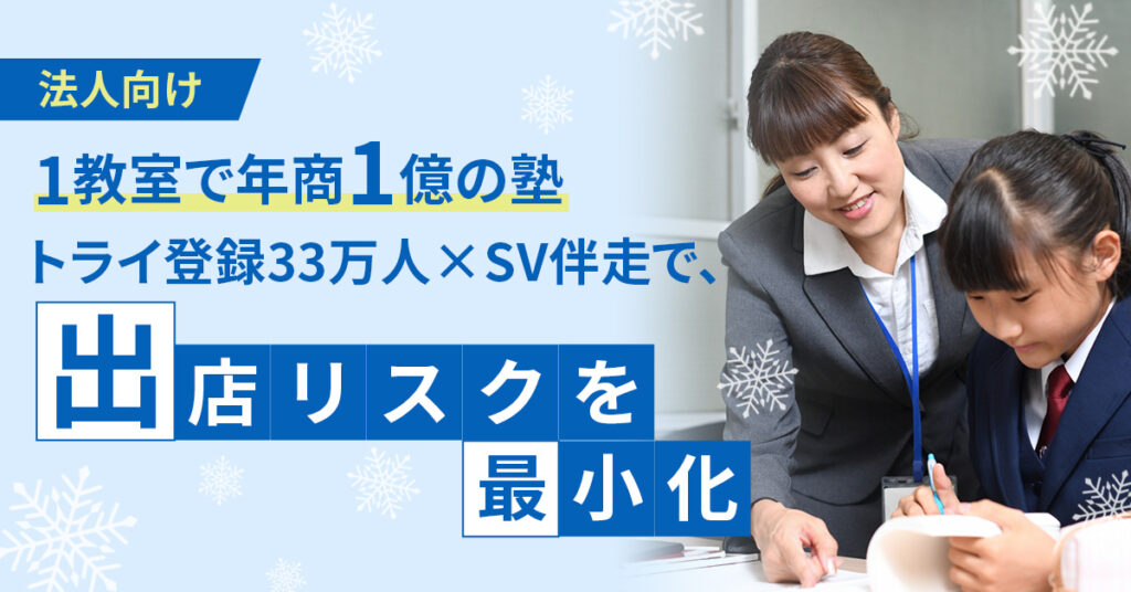 《法人向け》1教室で年商1億の塾  トライ登録33万人×SV伴走で、出店リスクを最小化。