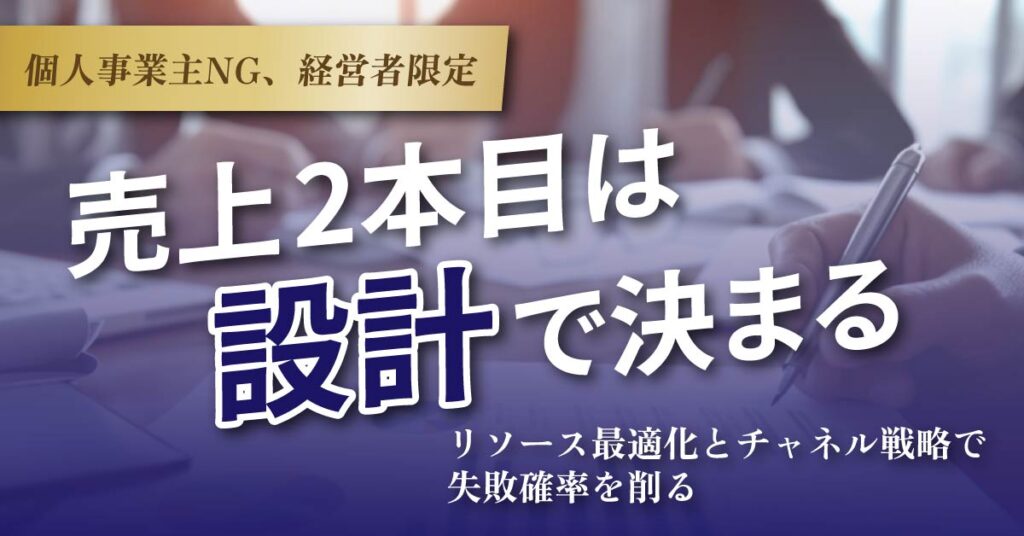 《個人事業主NG、経営者限定》売上2本目は設計で決まる。 — リソース最適化とチャネル戦略で失敗確率を削る