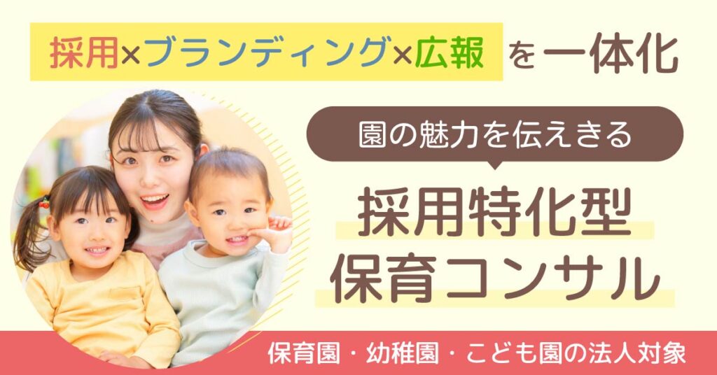 《保育園・幼稚園・こども園の法人対象》採用×ブランディング×広報を一体化　園の魅力を伝えきる”採用特化型保育コンサル”