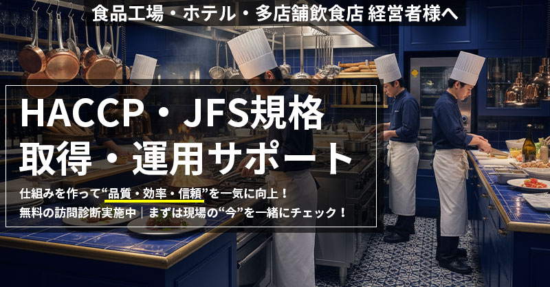 食品工場・ホテル・多店舗飲食店 経営者様へ｜HACCP・JFS規格　取得・運用サポート　仕組みを作って“品質・効率・信頼”を一気に向上！ 　無料の訪問診断実施中｜まずは現場の“今”を一緒にチェック！