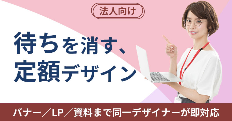《法人向け》“待ち”を消す、定額デザインーバナー／LP／資料まで同一デザイナーが即対応ー