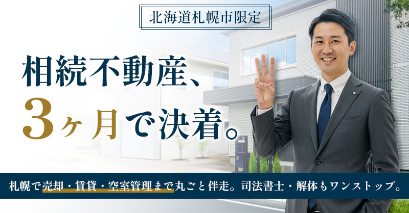 《北海道札幌市限定》相続不動産、3ヶ月で決着。札幌で売却・賃貸・空室管理まで丸ごと伴走。司法書士・解体もワンストップ。