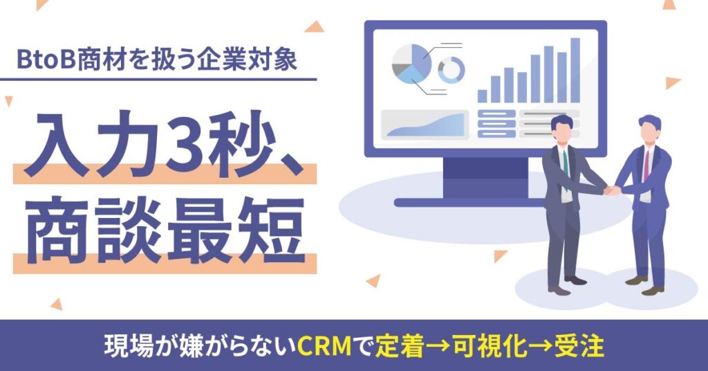 《BtoB商材を扱う企業対象》入力3秒、商談最短。ー現場が嫌がらないCRMで定着→可視化→受注ー