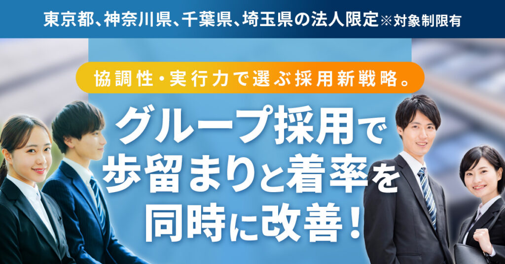 《東京都、神奈川県、千葉県、埼玉県の法人限定※対象制限有》協調性・実行力で選ぶ採用新戦略。グループ採用で歩留まりと定着率を同時に改善！