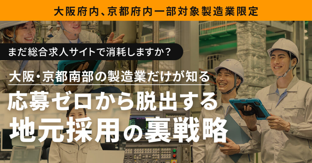 《大阪府内、京都府内一部対象　製造業限定》まだ総合求人サイトで消耗しますか？ー大阪・京都南部の製造業だけが知る 　「応募ゼロから脱出する地元採用の裏戦略」ー
