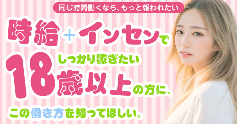 「同じ時間働くなら、もっと報われたい」―時給＋インセンでしっかり稼ぎたい18歳以上の方に、この働き方を知ってほしい。―