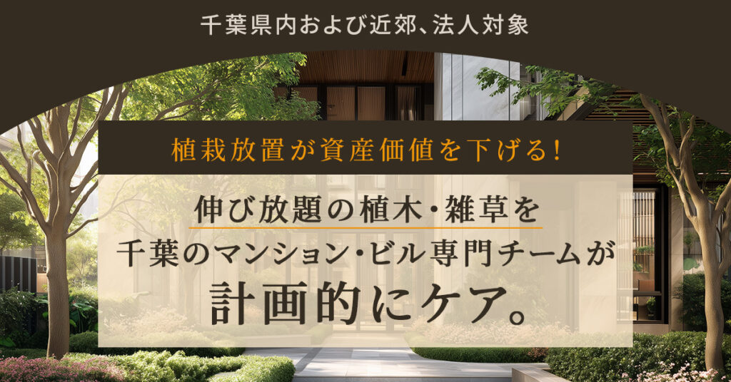 《千葉県内および近郊、法人対象》植栽放置が資産価値を下げる！伸び放題の植木・雑草を千葉のマンション・ビル専門チームが計画的にケア。