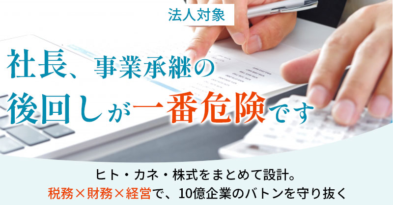 《法人対象》社長、事業承継の“後回し”が一番危険ですーヒト・カネ・株式をまとめて設計。 税務×財務×経営で、10億企業のバトンを守り抜くー