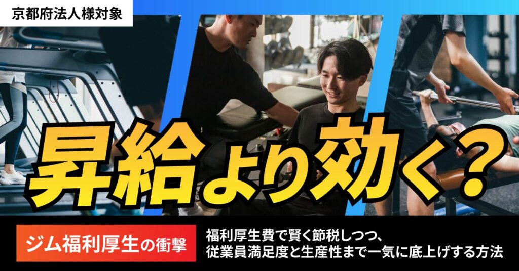 《京都府法人様対象》昇給より効く？“ジム福利厚生”の衝撃ー福利厚生費で賢く節税しつつ、 従業員満足度と生産性まで一気に底上げする方法ー