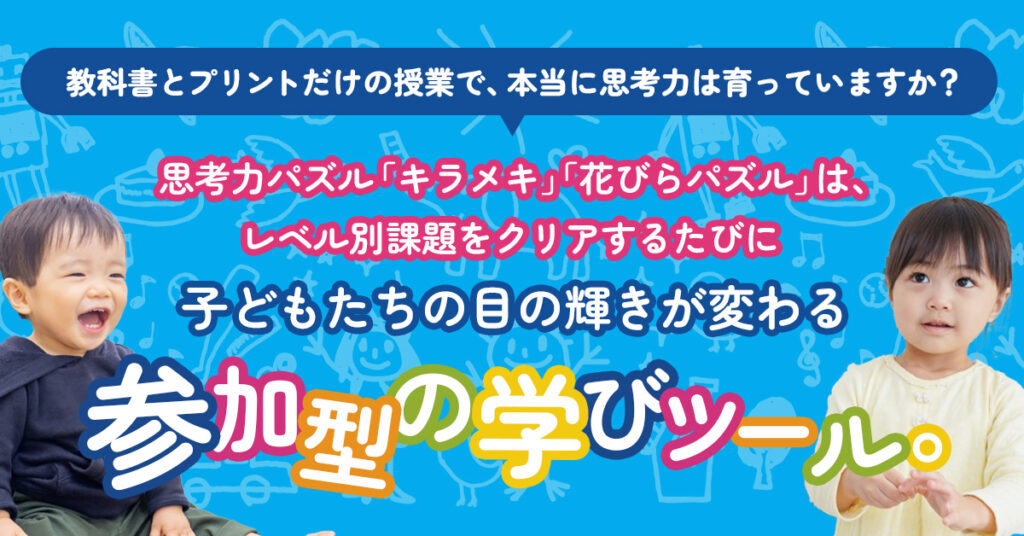 教科書とプリントだけの授業で、本当に「思考力」は育っていますか？ー思考力パズル「キラメキ」「花びらパズル」は、レベル別課題をクリアするたびに 子どもたちの目の輝きが変わる“参加型の学びツール”。ー