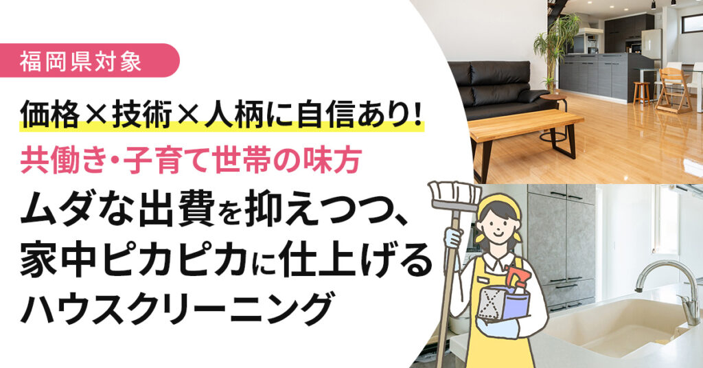 《福岡県対象》価格×技術×人柄に自信あり！　共働き・子育て世帯の味方。ムダな出費を抑えつつ、家中ピカピカに仕上げるハウスクリーニング