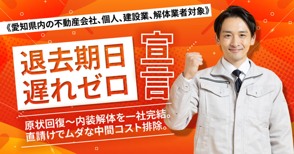 《愛知県内の不動産会社、個人、建設業、解体業者対象》退去期日、遅れゼロ宣言。原状回復〜内装解体を一社完結。直請けでムダな中間コスト排除。