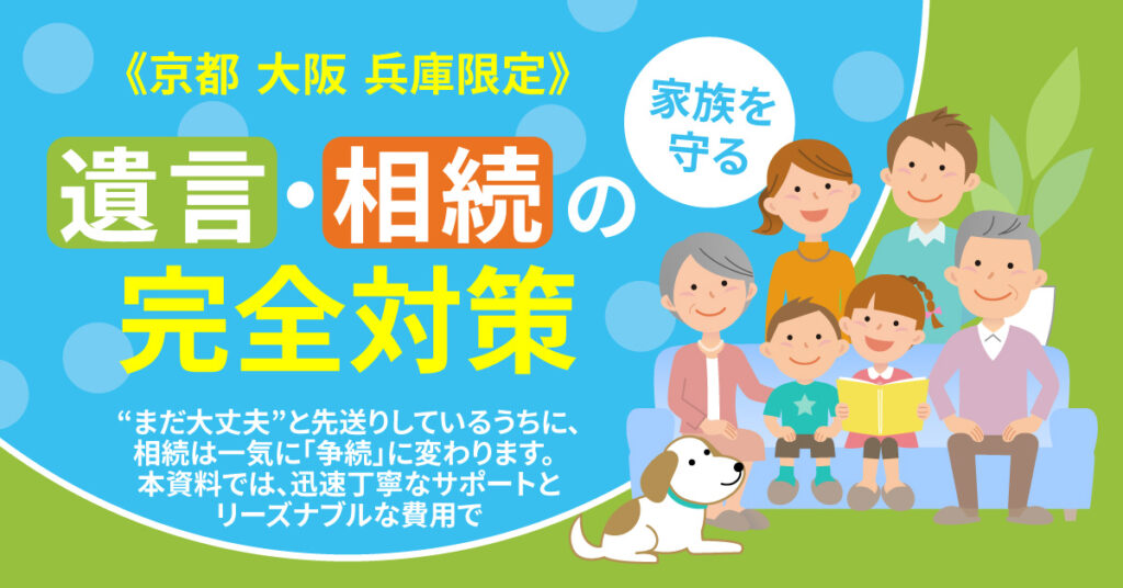 《京都　大阪　兵庫限定》家族を守る遺言・相続の完全対策ー“まだ大丈夫”と先送りしているうちに、相続は一気に「争続」に変わります。 本資料では、迅速丁寧なサポートとリーズナブルな費用でー