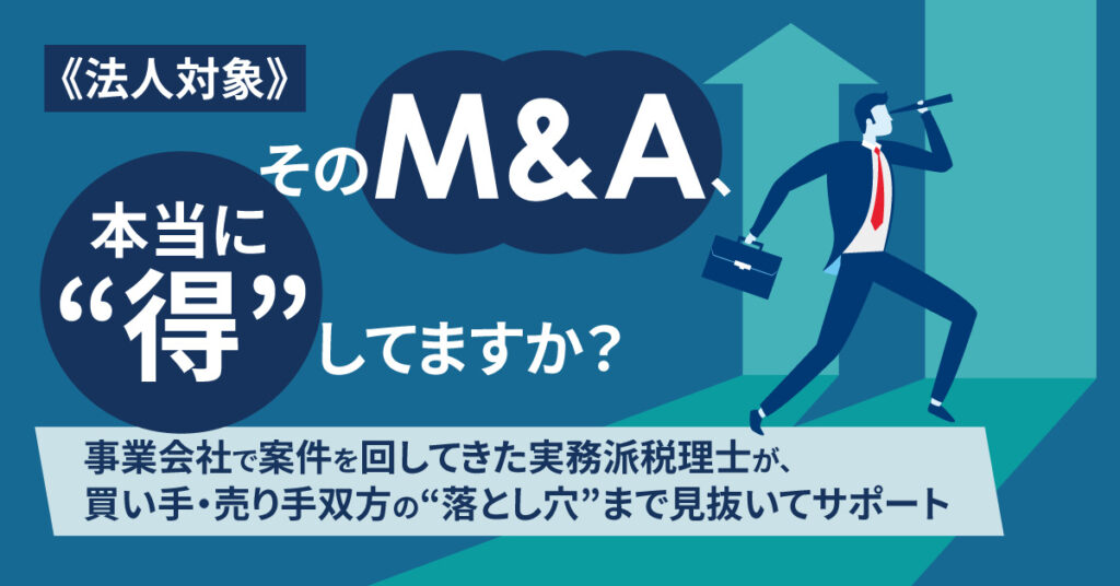 《法人対象》そのM&A、本当に“得”してますか？ー事業会社で案件を回してきた実務派税理士が、 買い手・売り手双方の“落とし穴”まで見抜いてサポートー