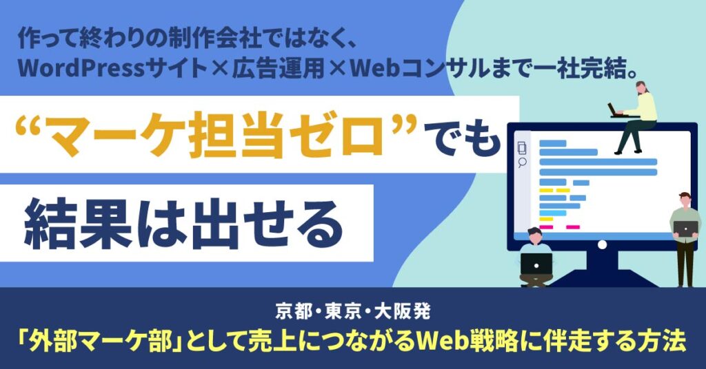 《企業対象》“マーケ担当ゼロ”でも結果は出せる　作って終わりの制作会社ではなく、 WordPressサイト×広告運用×Webコンサルまで一社完結。 京都・東京・大阪発「外部マーケ部」として 売上につながるWeb戦略に伴走する方法