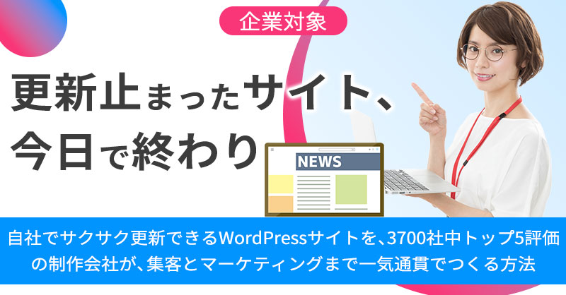 《企業対象》更新止まったサイト、今日で終わり　自社でサクサク更新できるWordPressサイトを、 3700社中トップ5評価の制作会社が、 集客とマーケティングまで一気通貫でつくる方法
