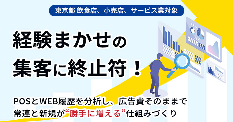 《東京都 飲食店、小売店、サービス業対象》経験まかせの集客に終止符！POSとWEB履歴を分析し、広告費そのままで常連と新規が“勝手に増える”仕組みづくり