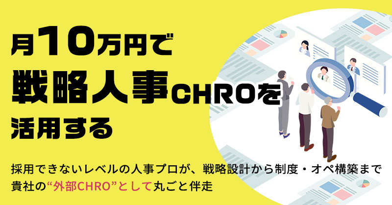 《東京都・神奈川県・千葉県・埼玉県対象》月10万円で“戦略人事”CHROを活用する　採用できないレベルの人事プロが、戦略設計から制度・オペ構築まで 貴社の“外部CHRO”として丸ごと伴走