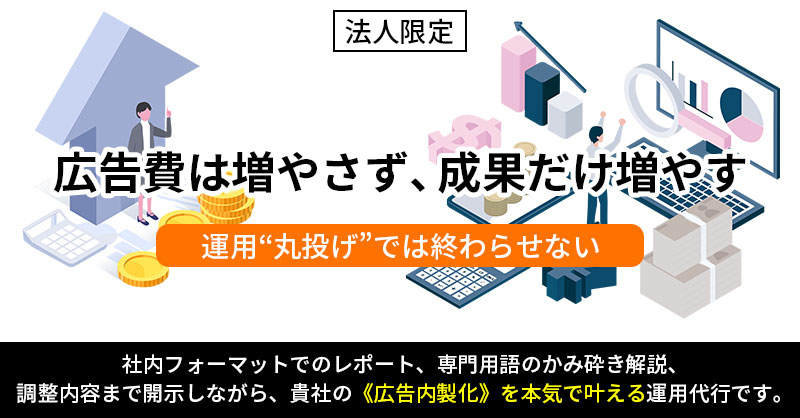 《法人限定》広告費は増やさず、成果だけ増やすー運用“丸投げ”では終わらせない。社内フォーマットでのレポート、専門用語のかみ砕き解説、調整内容まで開示しながら、貴社の《広告内製化》を本気で叶える運用代行です。ー