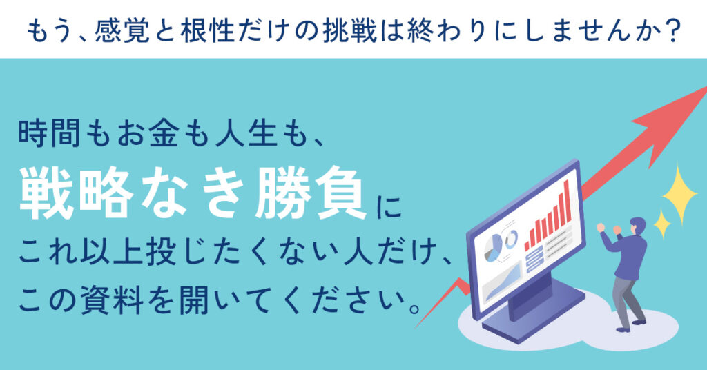 「もう、感覚と根性だけの挑戦は終わりにしませんか？」――時間もお金も人生も、“戦略なき勝負”にこれ以上投じたくない人だけ、この資料を開いてください。