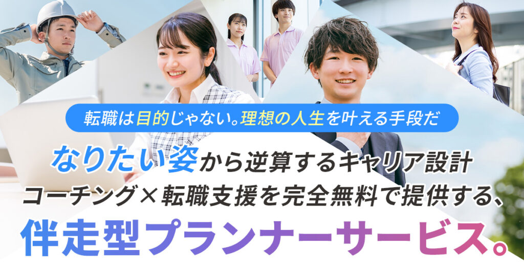 ＜転職は目的じゃない。“理想の人生”を叶える手段だ＞”なりたい姿”から逆算するキャリア設計　コーチング×転職支援を完全無料で提供する、伴走型プランナーサービス。