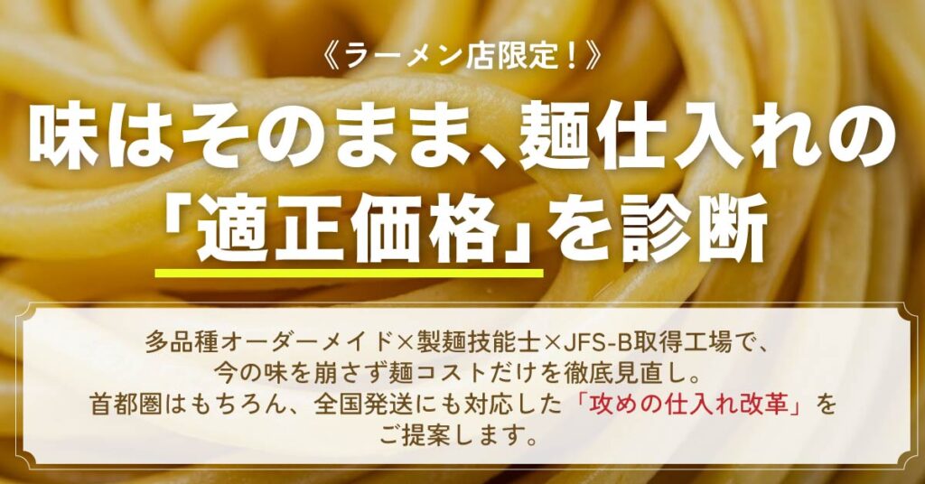 《ラーメン店限定！》味はそのまま、麺仕入れの「適正価格」を診断 多品種オーダーメイド×製麺技能士×JFS-B取得工場で、今の味を崩さず麺コストと衛生管理をトータル見直し。首都圏はもちろん、全国発送にも対応した「攻めの仕入れ改革」をご提案します。