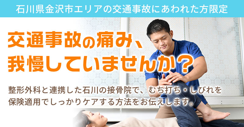 《石川県金沢市エリアの交通事故にあわれた方限定》交通事故の痛み、我慢していませんか？ 整形外科と連携した石川の接骨院で、むち打ち・しびれを保険適用でしっかりケアする方法をお伝えします。