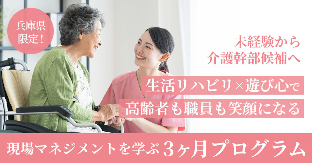 《兵庫県限定！》未経験から介護幹部候補へ  生活リハビリ×遊び心で、高齢者も職員も笑顔になる現場マネジメントを学ぶ3ヶ月プログラム。