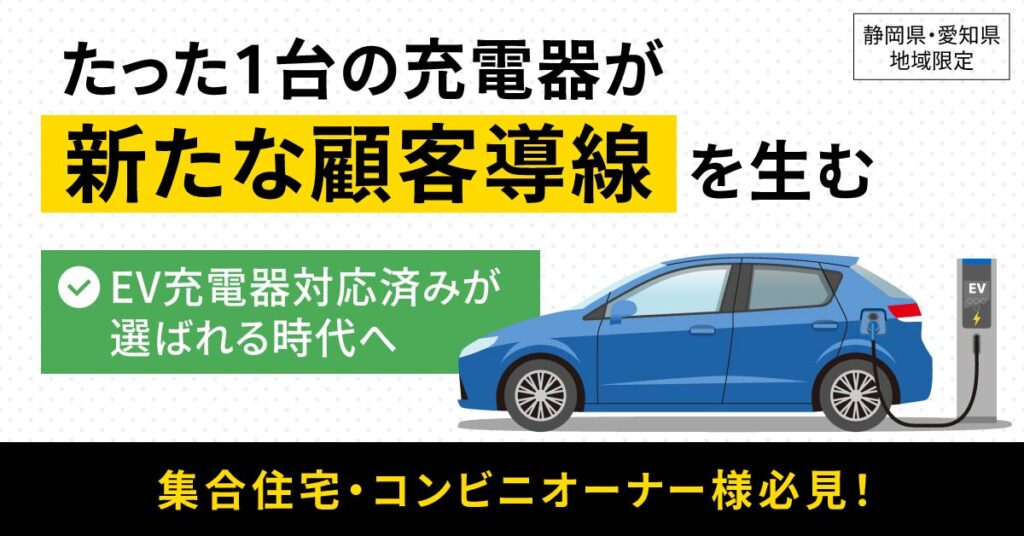 《静岡県・愛知県地域限定》集合住・コンビニオーナー様必見！たった1台の充電器が“新たな顧客導線”を生む。　“EV充電器対応済みが選ばれる時代へ。