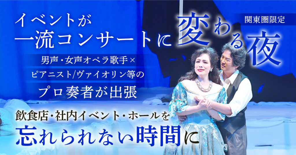 《関東圏限定》イベントが一流コンサートに変わる夜 男声・女声オペラ歌手×ピアニスト／ヴァイオリン等のプロ奏者が全国出張。飲食店・社内イベント・ホールを“忘れられない時間”に。