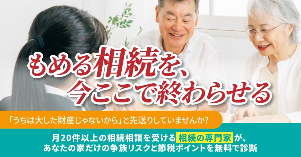 もめる相続を、今ここで終わらせるー「うちは大した財産じゃないから」と先送りしていませんか。 月20件以上の相続相談を受ける“相続の専門家”が、 あなたの家だけの争族リスクと節税ポイントを無料で診断。ー