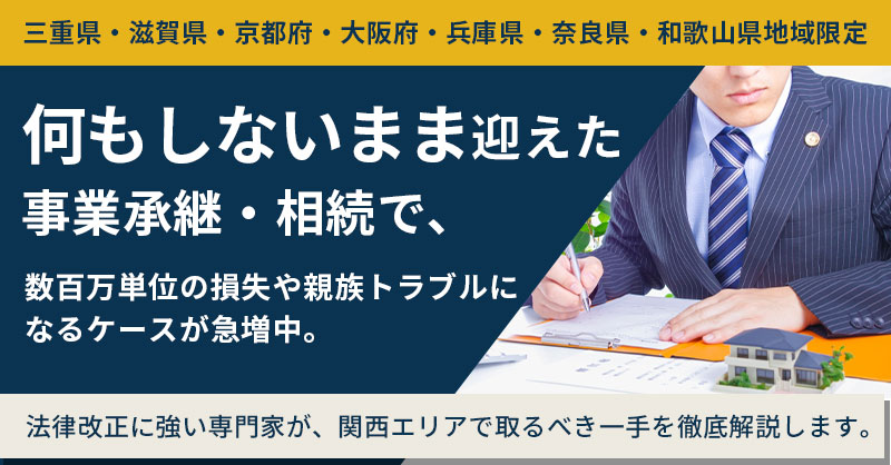 【三重県・滋賀県・京都府・大阪府・兵庫県・奈良県・和歌山県地域限定】“何もしないまま”迎えた事業承継・相続で、 数百万単位の損失や親族トラブルになるケースが急増中。 法律改正に強い専門家が、関西エリアで取るべき一手を徹底解説します。