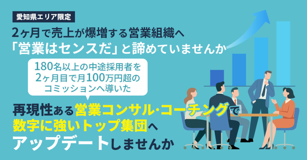 《愛知県エリア限定》2ヶ月で売上が爆増する営業組織へー「営業はセンスだ」と諦めていませんか。 180名以上の中途採用者を、2ヶ月目で月100万円超のコミッションへ導いた “再現性ある営業コンサル・コーチング”で、 数字に強いトップ集団へアップデートしませんか。ー