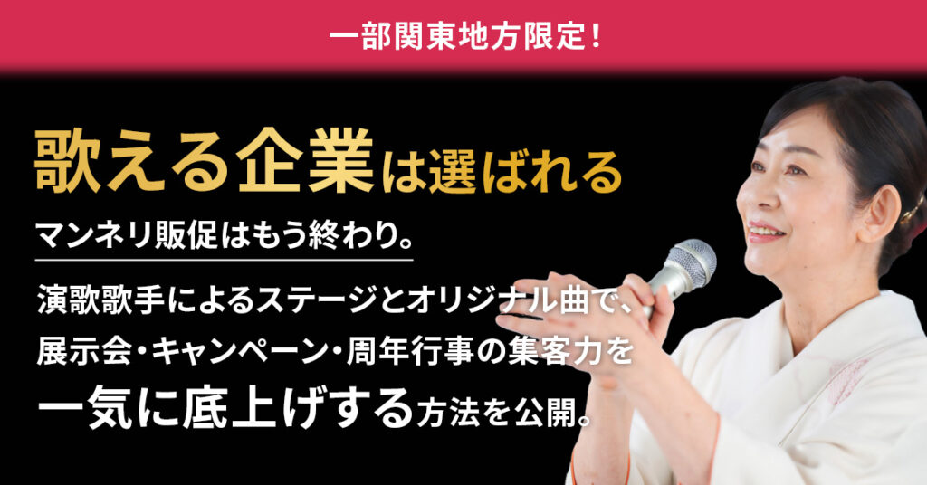 《一部関東地方限定！》“歌える企業”は選ばれる  マンネリ販促はもう終わり。演歌歌手によるステージとオリジナル曲で、展示会・キャンペーン・周年行事の集客力を一気に底上げする方法を公開。