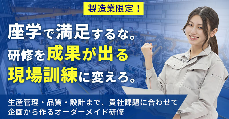 《製造業限定！》座学で満足するな。研修を“成果が出る現場訓練”に変えろ。ー生産管理・品質・設計まで、貴社課題に合わせて企画から作るオーダーメイド研修ー