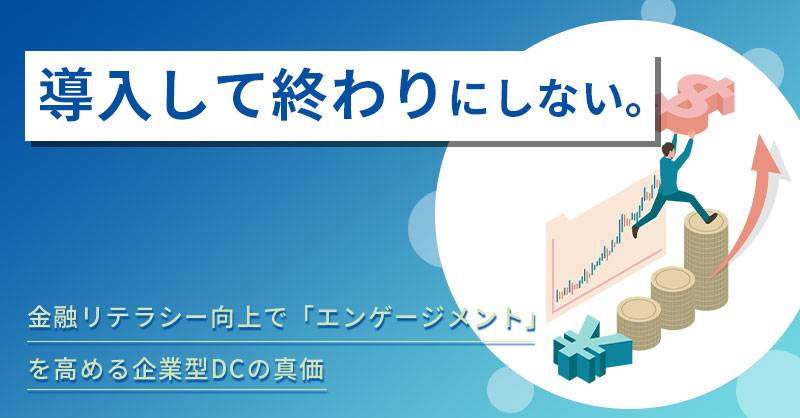 【1月20日(火)14時～】「導入して終わり」にしない。金融リテラシー向上で「エンゲージメント」を高める企業型DCの真価