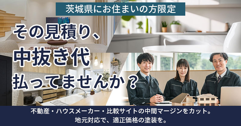 《茨城県にお住まいの方限定》その見積り、“中抜き代”払ってませんか？ー不動産・ハウスメーカー・比較サイトの中間マージンをカット。地元対応で、適正価格の塗装を。ー